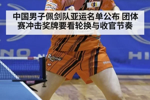 中国男子佩剑队亚运名单公布 团体赛冲击奖牌要看轮换与收官节奏